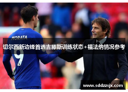 切尔西新边锋首选吉滕斯训练状态+福法纳情况参考