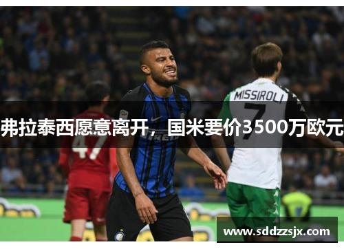 弗拉泰西愿意离开，国米要价3500万欧元