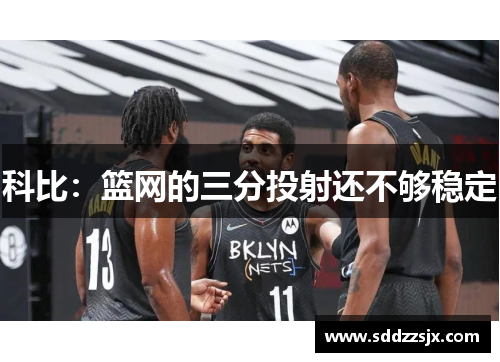 科比：篮网的三分投射还不够稳定